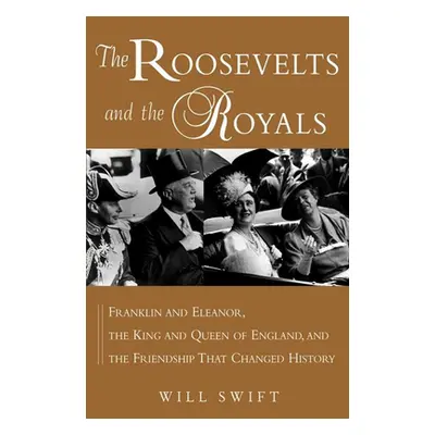 "The Roosevelts and the Royals: Franklin and Eleanor, the King and Queen of England, and the Fri