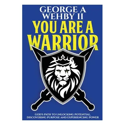 "You Are A Warrior: God's Path To Unlocking Potential, Discovering Purpose And Experiencing Powe