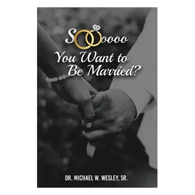 "Soooo, YOU WANT TO BE MARRIED?" - "" ("Wesley Michael W. Sr.")