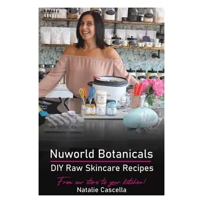 "Nuworld Botanicals DIY Raw Skincare Recipes" - "" ("Cascella Natalie")