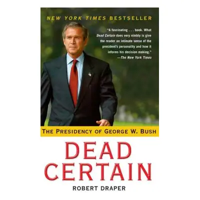 "Dead Certain: The Presidency of George W. Bush" - "" ("Draper Robert")