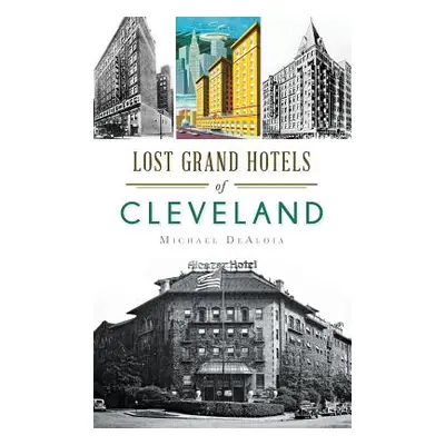 "Lost Grand Hotels of Cleveland" - "" ("Dealoia Michael C.")