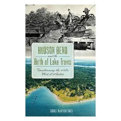 "Hudson Bend and the Birth of Lake Travis: Transforming the Hills West of Austin" - "" ("Sikes C