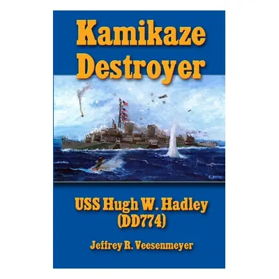 "Kamikaze Destroyer: USS Hugh W. Hadley (DD774)" - "" ("Veesenmeyer Jeffrey R.")