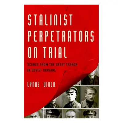 "Stalinist Perpetrators on Trial: Scenes from the Great Terror in Soviet Ukraine" - "" ("Viola L