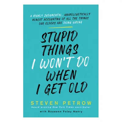 "Stupid Things I Won't Do When I Get Old: A Highly Judgmental, Unapologetically Honest Accountin