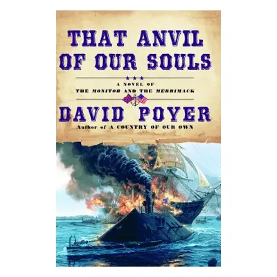 "That Anvil of Our Souls: A Novel of the Monitor and the Merrimack" - "" ("Poyer David")