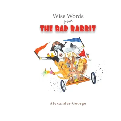 "Wise Words from the Bad Rabbit" - "" ("George Alexander")