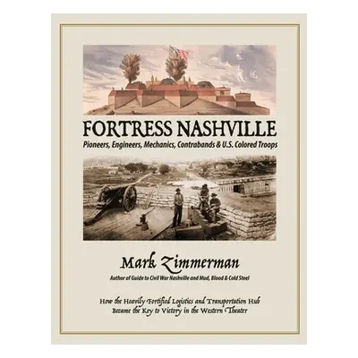 "Fortress Nashville: Pioneers, Engineers, Mechanics, Contrabands & U.S. Colored Troops" - "" ("Z