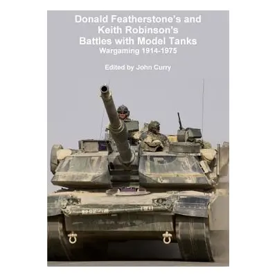 "Donald Featherstone's and Keith Robinson's Battles with Model Tanks Wargaming 1914-1975" - "" (