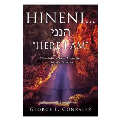 "Hineni... הנני HERE I AM: Revelation's Seven Assemblies in Today's Churches" - "" ("Gonzalez Ge