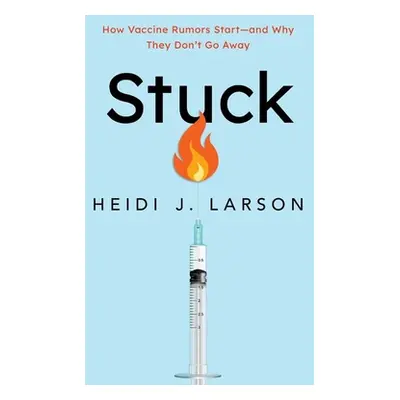 "Stuck: How Vaccine Rumors Start--And Why They Don't Go Away" - "" ("Larson Heidi")