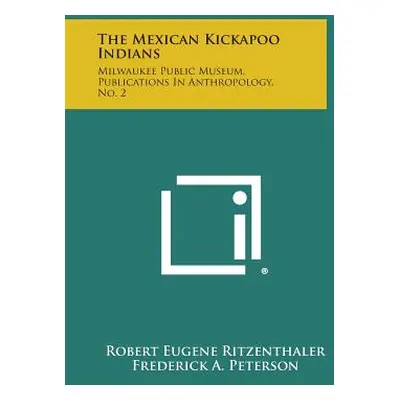 "The Mexican Kickapoo Indians: Milwaukee Public Museum, Publications In Anthropology, No. 2" - "