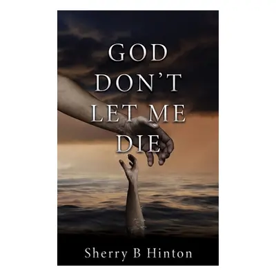 "God Don't Let Me Die" - "" ("Hinton Sherry B.")