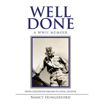 "Well Done: A Wwii Memoir from Childhood Dreams to Naval Aviator" - "" ("Hungerford Nancy")