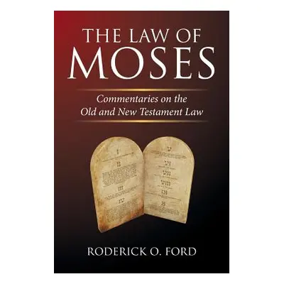 "The Law of Moses: Commentaries on the Old and New Testament Law" - "" ("Ford Roderick O.")