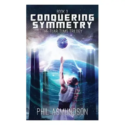 "The Tuar Tums Trilogy: Conquering Symmetry" - "" ("Asmundson Phil")