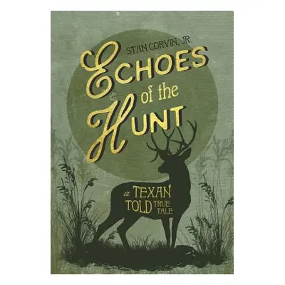 "Echoes of the Hunt: A Texan Told True Tale" - "" ("Corvin Jr. Stan")