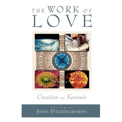 "The Work of Love: Creation as Kenosis" - "" ("Polkinghorne John C.")