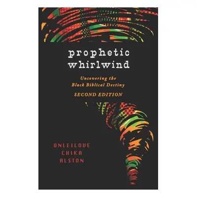 "Prophetic Whirlwind: Uncovering the Black Biblical Destiny" - "" ("Alston Onleilove Chika")