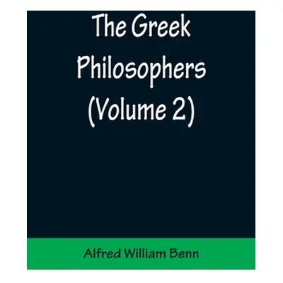 "The Greek Philosophers (Volume 2)" - "" ("William Benn Alfred")