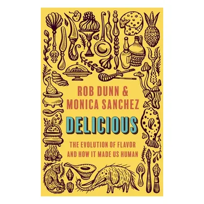 "Delicious: The Evolution of Flavor and How It Made Us Human" - "" ("Dunn Rob")