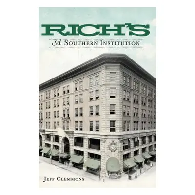 "Rich's: A Southern Institution" - "" ("Clemmons Jeff")