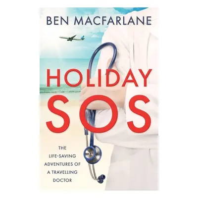 "Holiday SOS: The life-saving adventures of a travelling doctor" - "" ("MacFarlane Ben")