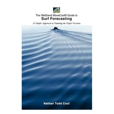 "Wetsand Wavecast (R) Guide to Surf Forecasting: A Simple Approach to Planning the Perfect Sessi