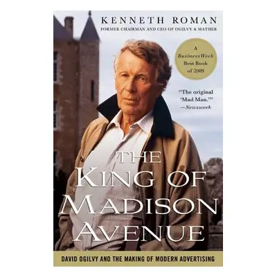 "The King of Madison Avenue: David Ogilvy and the Making of Modern Advertising" - "" ("Roman Ken