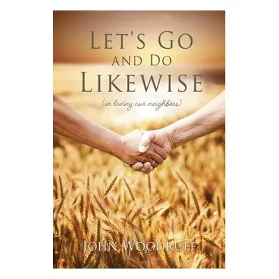 "Let's Go and Do Likewise: (in loving our neighbors)" - "" ("Woodruff John")