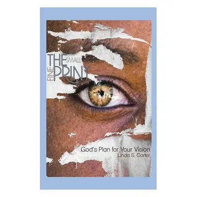 "The Small Fine Print: God's Plan for Your Vision" - "" ("Carter Linda S.")