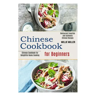 "Chinese Cookbook for Beginners: Restaurant Favorites and Authentic Chinese Recipes