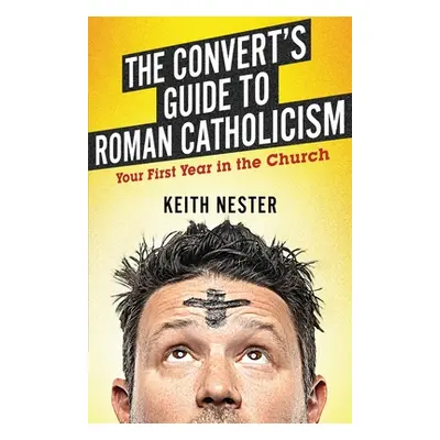 "The Convert's Guide to Roman Catholicism: Your First Year in the Church" - "" ("Nester Keith")