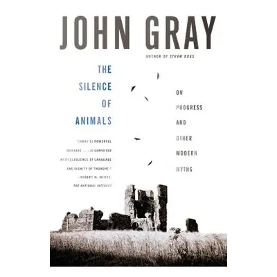 "The Silence of Animals: On Progress and Other Modern Myths" - "" ("Gray John")