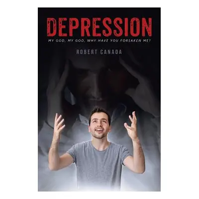 "Depression: My God, My God, Why Have You Forsaken Me?" - "" ("Canada Robert")