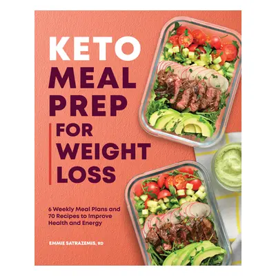 "Keto Meal Prep for Weight Loss: 6 Weekly Meal Plans and 70 Recipes to Improve Health and Energy