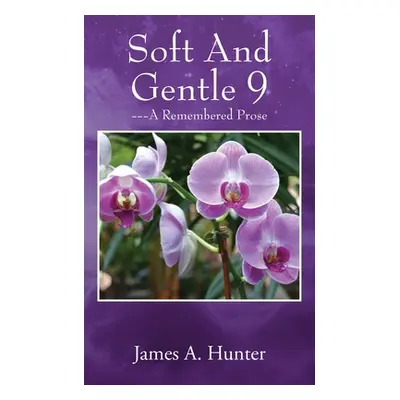 "Soft And Gentle 9: ---A Remembered Prose" - "" ("Hunter James a.")