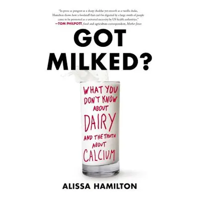 Got Milked?: What You Don't Know about Dairy and the Truth about Calcium (Hamilton Alissa)