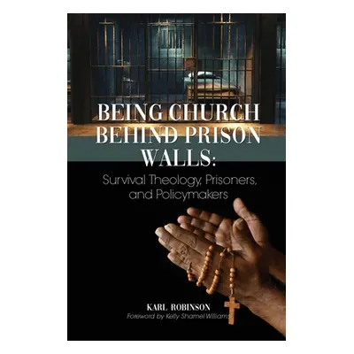 "Being Church Behind Prison Walls: Survival Theology, Prisoners, and Policymakers" - "" ("Robins