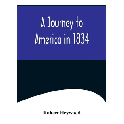 "A Journey to America in 1834" - "" ("Heywood Robert")