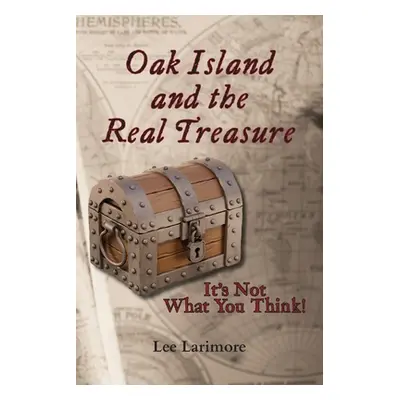 "Oak Island and the Real Treasure: It's Not What You Think!" - "" ("Larimore Lee")