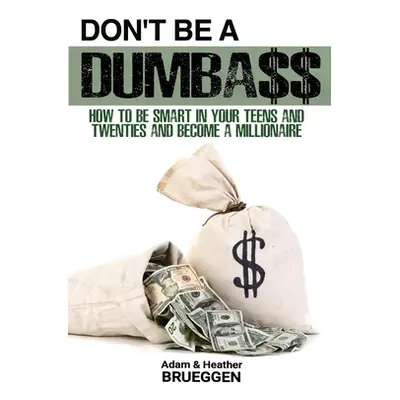 "Don't Be a Dumba$$: How to be Smart in Your Teens and Twenties and Become a Millionaire" - "" (