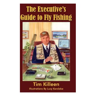 "The Executive's Guide to Fly Fishing" - "" ("Killeen Tim")