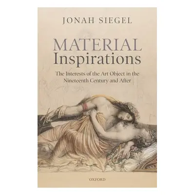 "Material Inspirations: The Interests of the Art Object in the Nineteenth Century and After" - "