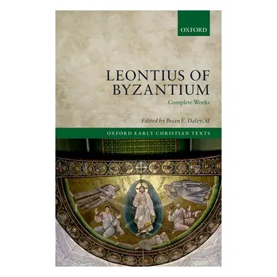 "Leontius of Byzantium: Complete Works" - "" ("Daley Sj Brian E.")