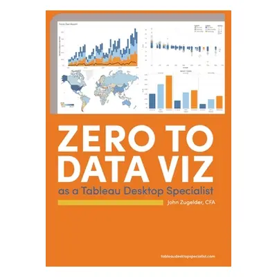 "Zero to Data Viz as a Tableau Desktop Specialist" - "" ("Zugelder John J.")