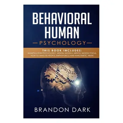 "Behavioral Human Psychology: This Book Includes: Manipulation Psychology, Mental Models, Mental