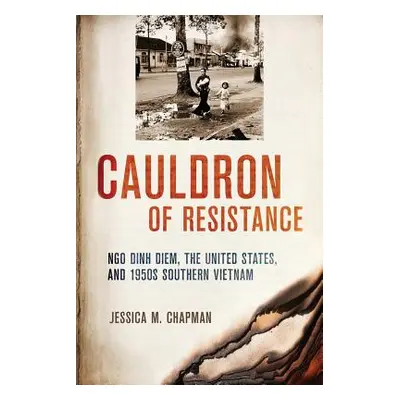 "Cauldron of Resistance: Ngo Dinh Diem, the United States, and 1950s Southern Vietnam" - "" ("Ch