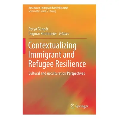 "Contextualizing Immigrant and Refugee Resilience: Cultural and Acculturation Perspectives" - ""